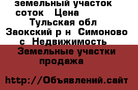 земельный участок 6 соток › Цена ­ 60 000 - Тульская обл., Заокский р-н, Симоново с. Недвижимость » Земельные участки продажа   